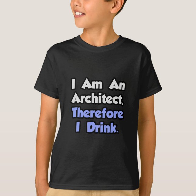 T-shirt Je Suis Architecte, Donc Je Bois (Devant)