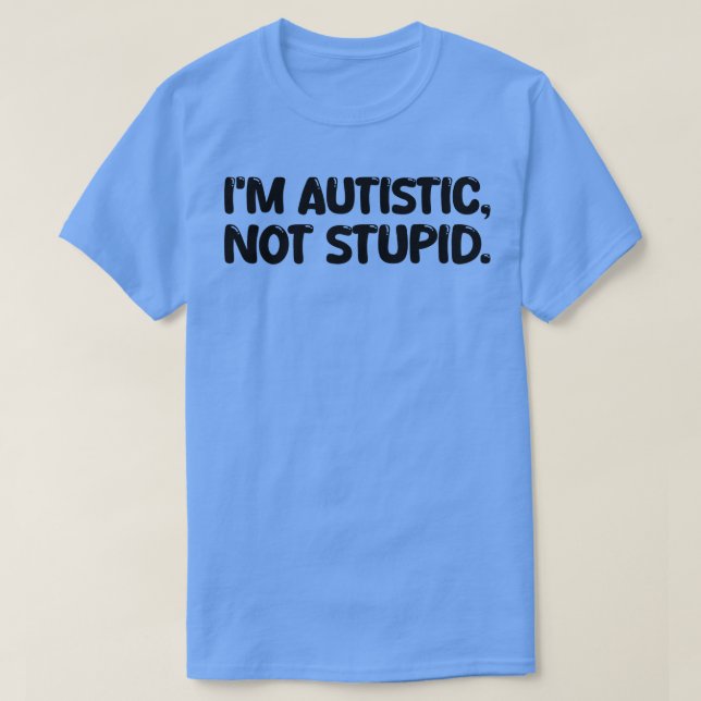T-shirt Je suis autiste pas stupide (Design devant)