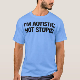 T-shirt Je suis autiste pas stupide