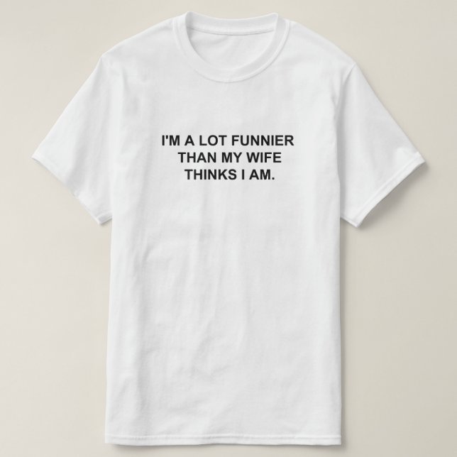 T-SHIRT JE SUIS BEAUCOUP PLUS DRÔLE QUE MA FEMME NE PENSE  (Design devant)