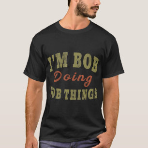 T-shirt JE SUIS BOB EN TRAIN DE FAIRE DES CHOSES Drôle Dir