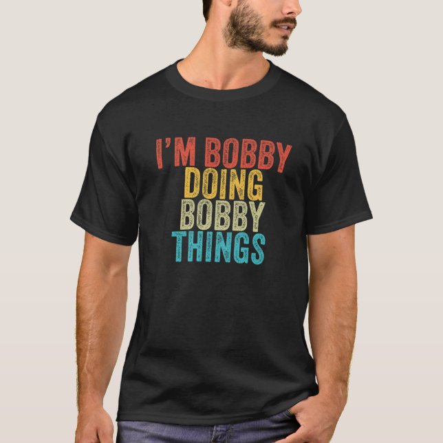 T-shirt Je suis Bobby en train de faire Bobby Things Drôle (Devant)