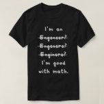 T-shirt Je suis bon avec Math Funny Engineering Tee<br><div class="desc">Cette chemise comporte des textos : Je suis un Engeneer ? Engenere ? Enginere ? Je suis bon en maths. L'humour ici provient du contraste entre la prétention de l'orateur d'être bon avec les maths (un domaine qui nécessite de la précision) et son incapacité à orthographier correctement sa propre profession....</div>