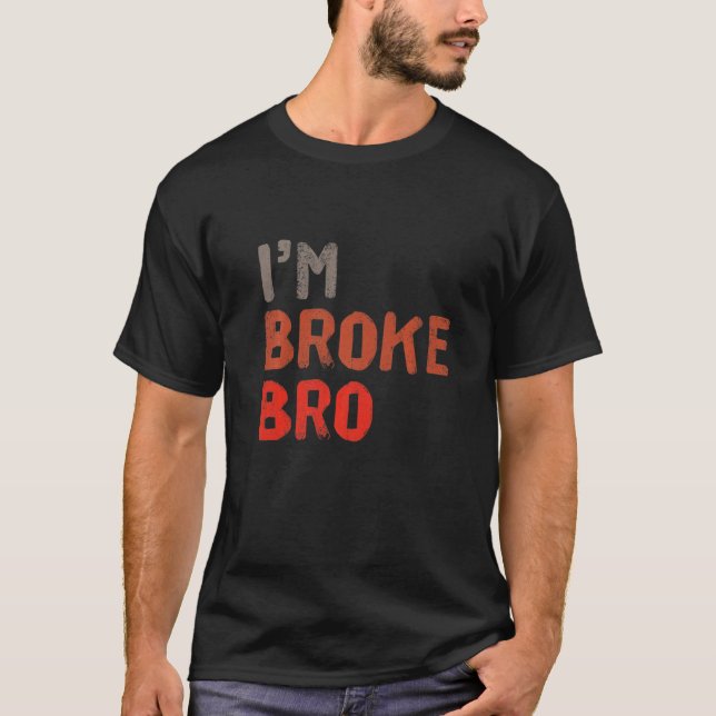 T-shirt Je suis Broke Bro Drôle Dire Pour Qui N'A Pas D'Ar (Devant)