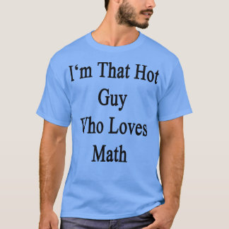 T-shirt Je Suis Ce Gars Chaud Qui Aime Les Maths