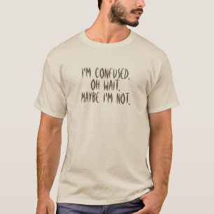 T-shirt Je suis confus mais peut-être je ne suis pas