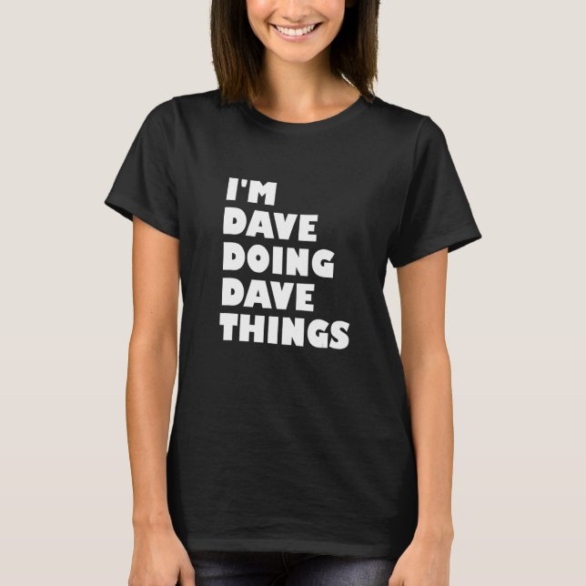 T-shirt Je suis Dave faisant des trucs de Dave 36 (Devant)