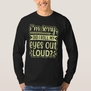 T-shirt Je suis désolé, ai-je fait rouler mes yeux trop fo