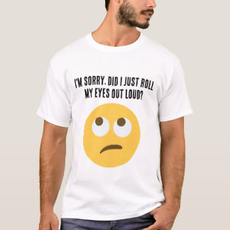 T-shirt Je suis désolé, ai-je juste sorti les yeux à haute