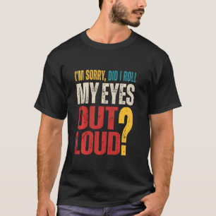 T-shirt Je suis désolé Ai-Je Roulé Mes Yeux À La Sortie Lo