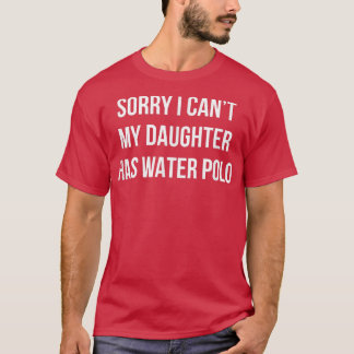 T-shirt Je suis désolé Je peux - My Daughter Has Water Pol