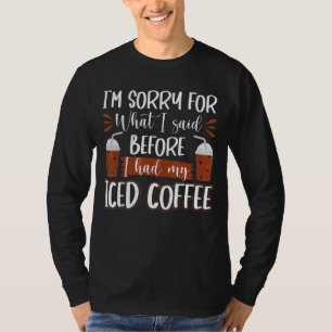 T-shirt Je Suis Désolé Pour Ce Que J'Ai Dit Avant D'Avoir