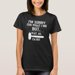 T-shirt Je suis désolé pour ce que j'ai fait mais attends