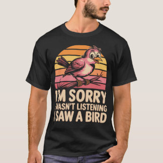 T-shirt JE SUIS DésoléE Je N'écoutais Pas J'ai Vu Un Oisea