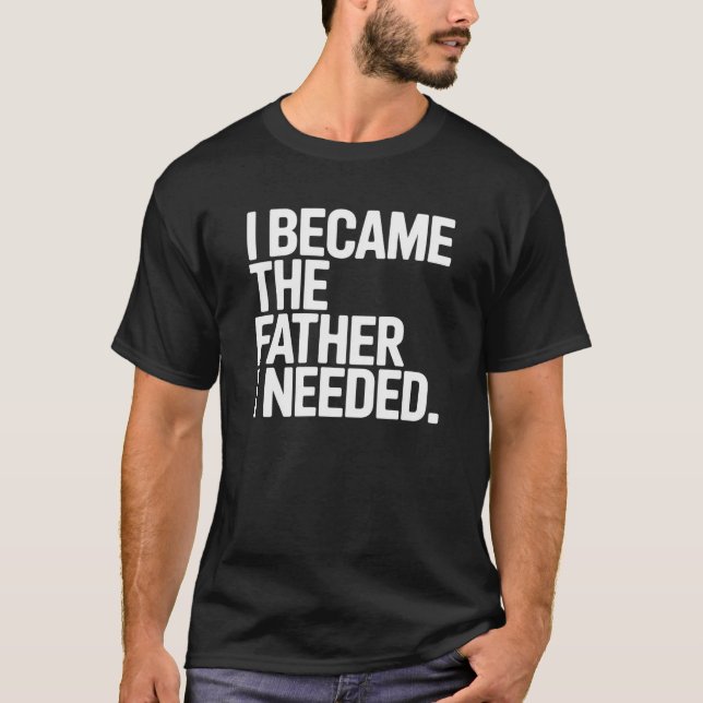 T-shirt Je Suis Devenu Le Père Dont J'avais Besoin Citatio (Devant)