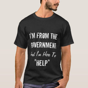 T-shirt Je suis du gouvernement et je suis ici "pour aider