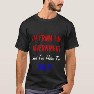 T-shirt Je suis du gouvernement et je suis ici "pour aider