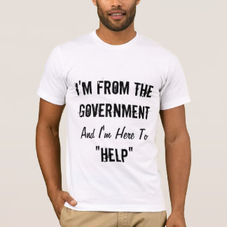 T-shirt Je suis du gouvernement et je suis ici "pour aider
