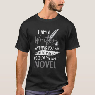 T-shirt Je Suis Écrivain Tout Ce Que Vous Dites Peut Être