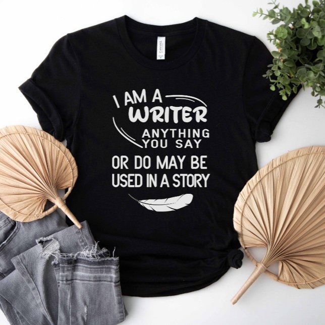 T-shirt Je Suis Écrivain Tout Ce Que Vous Dites Peut Être  (I am a writer anything you say or do may be used in a story shirt)