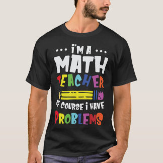 T-shirt Je Suis Enseignant En Mathématiques Bien Sûr J'Ai 