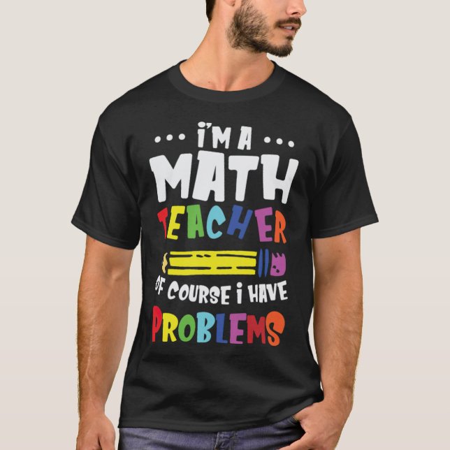 T-shirt Je Suis Enseignant En Mathématiques Bien Sûr J'Ai  (Devant)