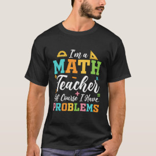 T-shirt Je Suis Enseignant En Maths Bien Sûr J'Ai Des Prob