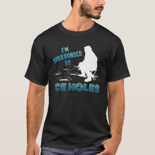 T-shirt Je suis entouré de trous de glace Amateurs de pêch
