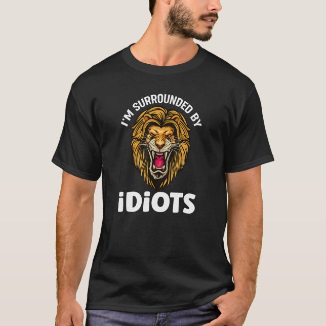 T-shirt Je suis entourée d'Idiots hurlant Lions (Devant)