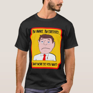 T-shirt Je suis éveillé, je suis habillé… Queest-ce q