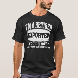 T-shirt Je suis Exportateur à la retraite Vous n'êtes pas 