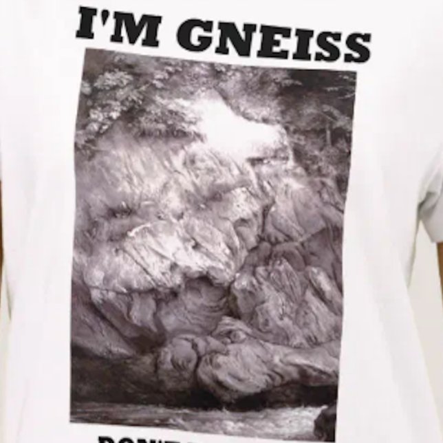 T-shirt Je suis gneiss ne me prends pas pour le granit (Geological attitude tee featuring gneiss w/ humorous saying "I'm Gneiss Don't Take Me For Granite")