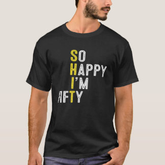 T-shirt Je suis heureux 50E Anniversaire Gag 50 Anniversai