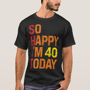 T-shirt Je suis heureux d'avoir 40 ans aujourd'hui