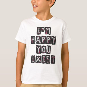 T-shirt Je suis heureux que tu existes