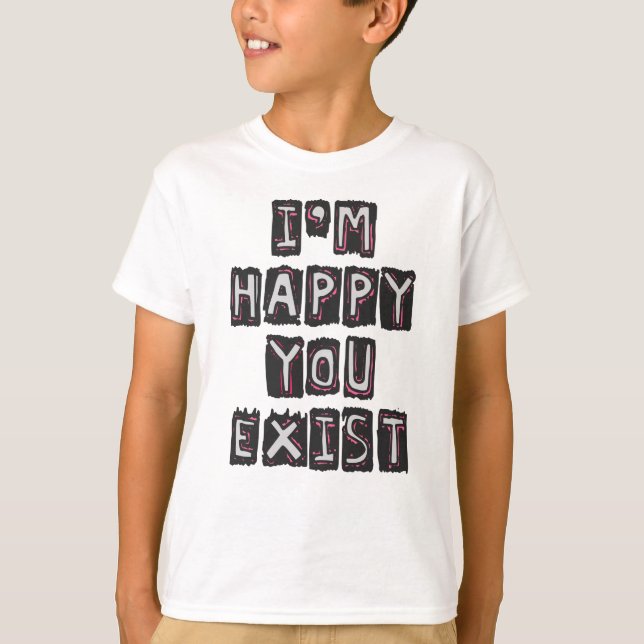 T-shirt Je suis heureux que tu existes (Devant)