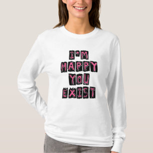 T-shirt Je suis heureux que tu existes