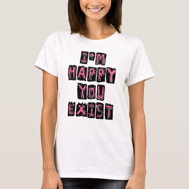 T-shirt Je suis heureux que tu existes (Devant)