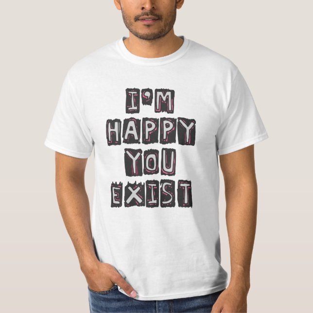 T-shirt Je suis heureux que tu existes (Devant)