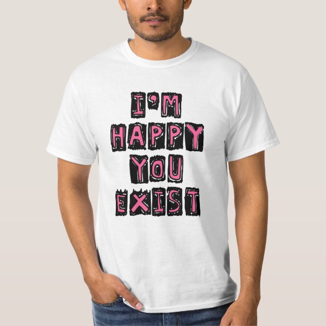 T-shirt Je suis heureux que vous existiez (Devant)