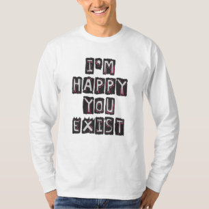 T-shirt Je suis heureux que vous existiez