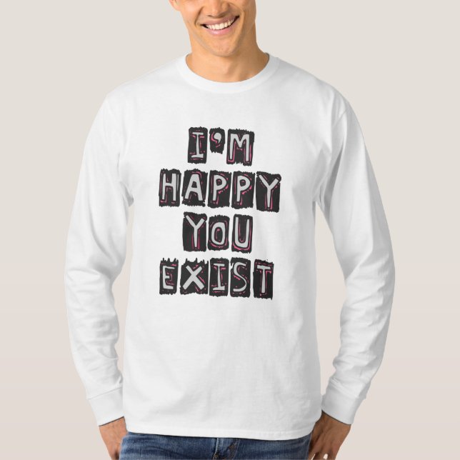 T-shirt Je suis heureux que vous existiez (Devant)