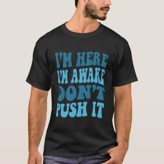 T-shirt Je Suis Ici, Je Me Réveille Ne Poussez Pas Ça Drôl