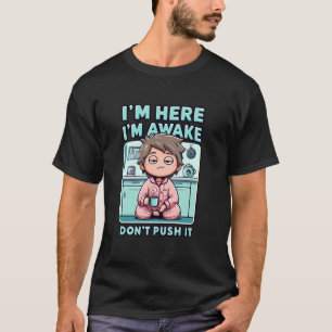 T-shirt Je Suis Ici Je Me Réveille Ne Poussez Pas Il Drôle