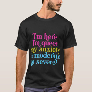 T-shirt Je suis ici, je suis gay, mon anxiété est modérée