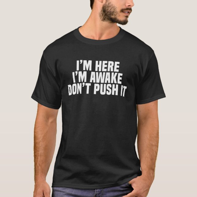 T-shirt Je suis ici Je suis réveillé Ne le pousse pas (Devant)