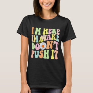 T-shirt Je suis ici Je suis réveillé Ne le pousse pas   Ca
