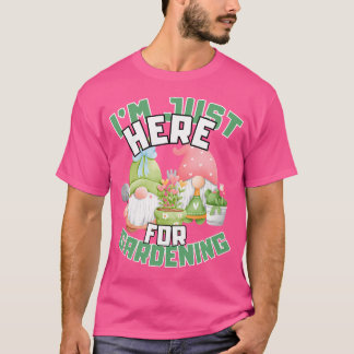 T-shirt JE Suis ICI juste pour le jardinage Citation drôle