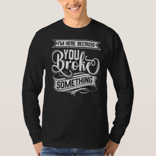 T-shirt Je suis ici parce que tu as cassé quelque chose Ha