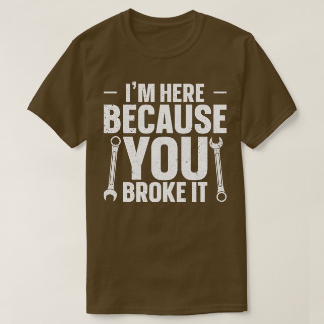 T-shirt Je suis ici parce que tu l'as cassé (Design devant)